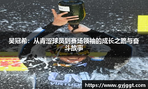 吴冠希：从青涩球员到赛场领袖的成长之路与奋斗故事